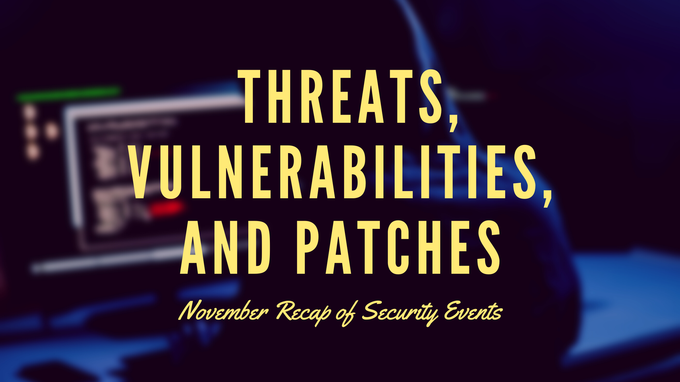 [Security Tip] November Cyber Security Threats Summarized